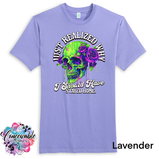 Just Realized Why I Should Have Stayed Home_ Lavender t-shirt