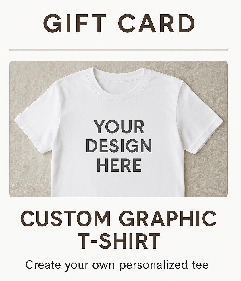 Gift Card- Custom Graphic T-Shirt, Crewneck Fleece or Hoodie